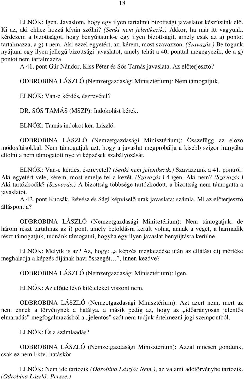 (Szavazás.) Be fogunk nyújtani egy ilyen jellegű bizottsági javaslatot, amely tehát a 40. ponttal megegyezik, de a g) pontot nem tartalmazza. A 41. pont Gúr Nándor, Kiss Péter és Sós Tamás javaslata.