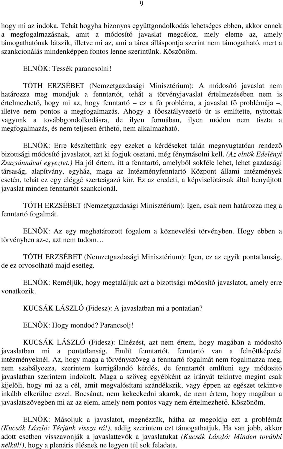 álláspontja szerint nem támogatható, mert a szankcionálás mindenképpen fontos lenne szerintünk. Köszönöm. ELNÖK: Tessék parancsolni!