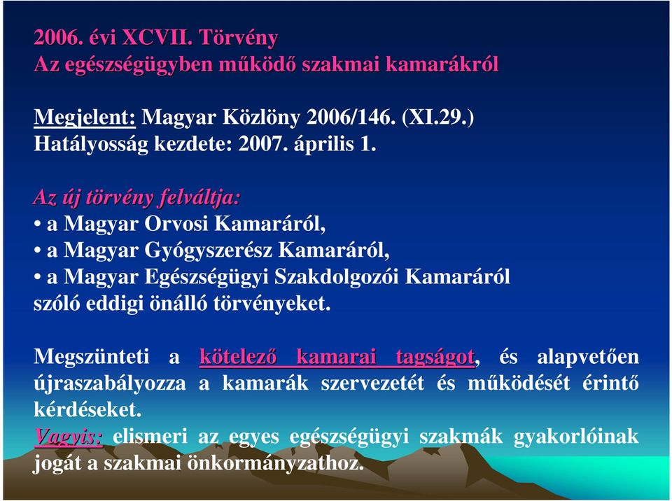 Az új j törvt rvény felváltja: ltja: a Magyar Orvosi Kamaráról, a Magyar Gyógyszerész Kamaráról, a Magyar Egészségügyi Szakdolgozói Kamaráról