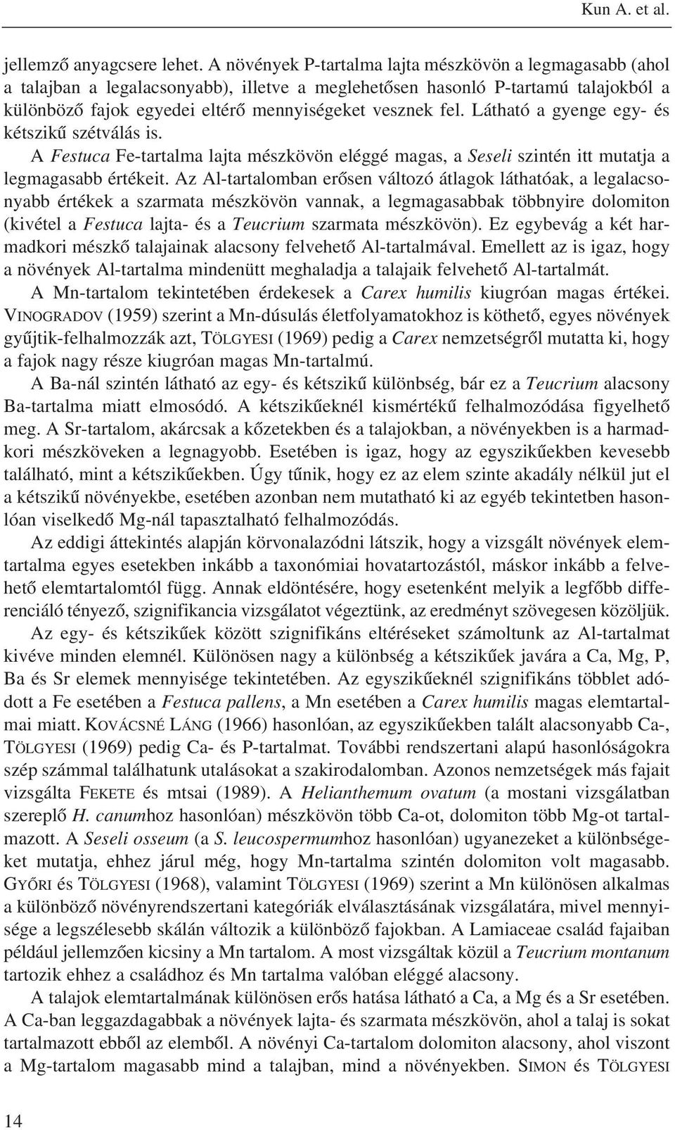 Látható a gyenge egy- és kétszikû szétválás is. A Festuca Fe-tartalma lajta mészkövön eléggé magas, a Seseli szintén itt mutatja a legmagasabb értékeit.