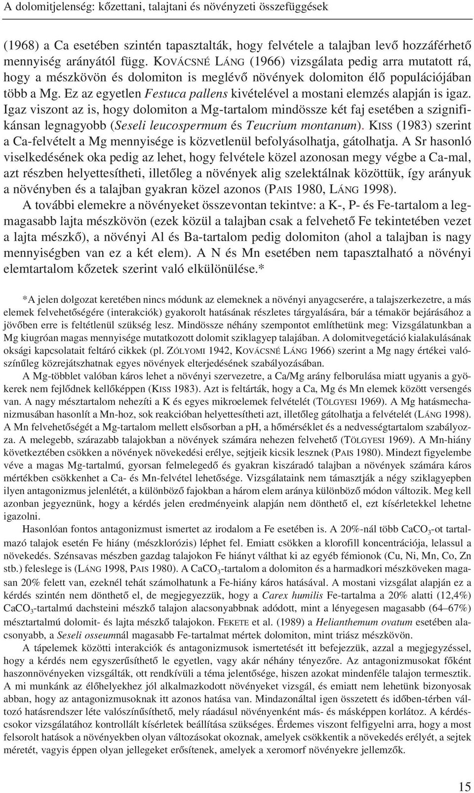 Ez az egyetlen Festuca pallens kivételével a mostani elemzés alapján is igaz.