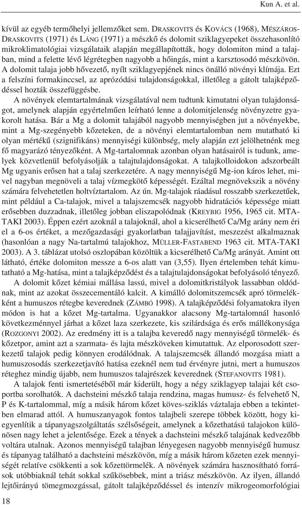 a talajban, mind a felette lévõ légrétegben nagyobb a hõingás, mint a karsztosodó mészkövön. A dolomit talaja jobb hõvezetõ, nyílt sziklagyepjének nincs önálló növényi klímája.