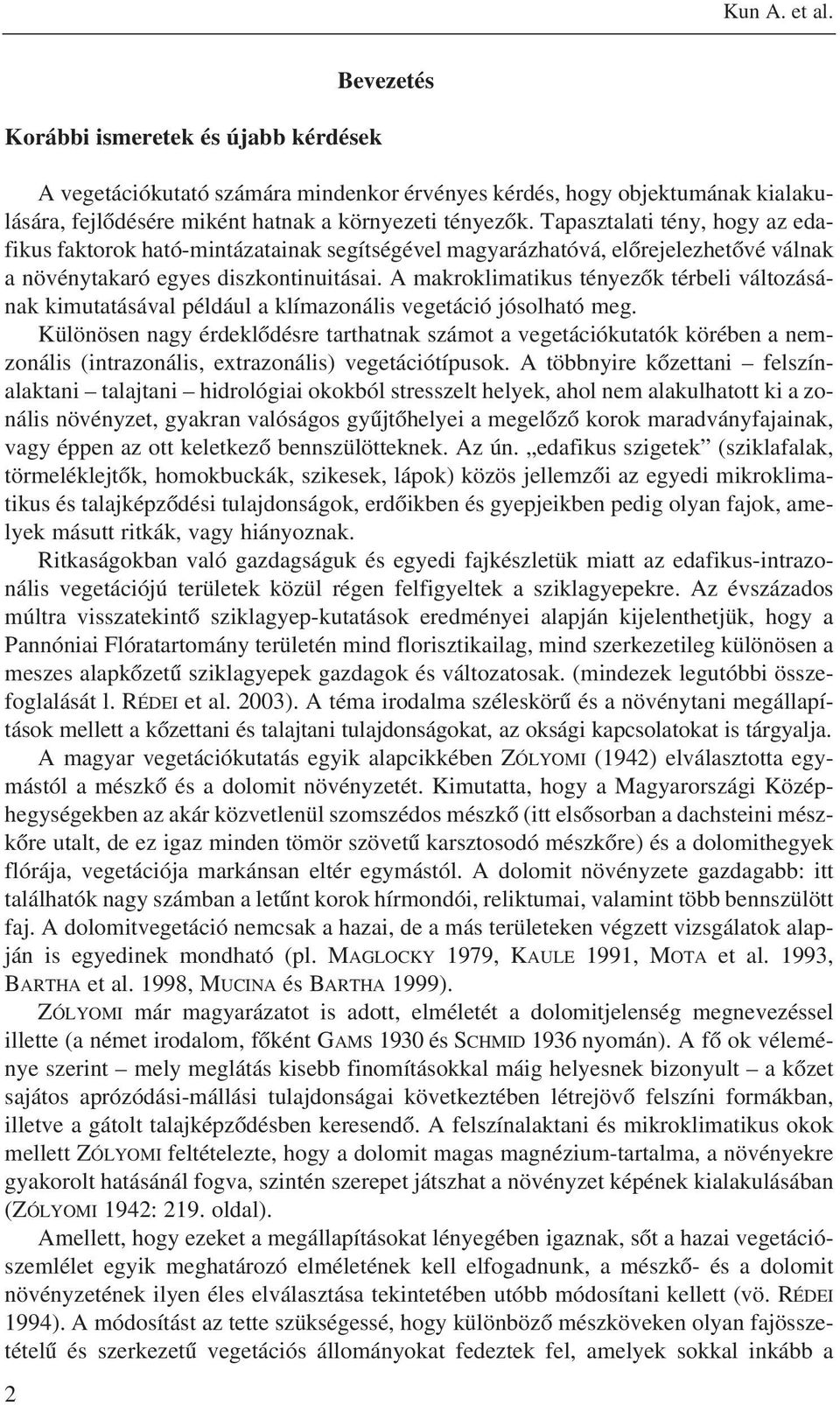 A makroklimatikus tényezõk térbeli változásának kimutatásával például a klímazonális vegetáció jósolható meg.