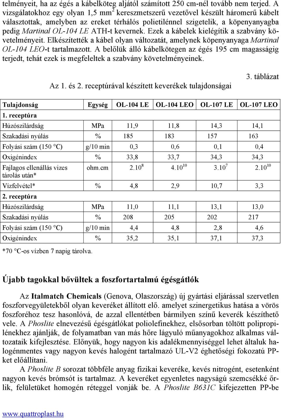 kevernek. Ezek a kábelek kielégítik a szabvány követelményeit. Elkészítették a kábel olyan változatát, amelynek köpenyanyaga Martinal OL-104 LEO-t tartalmazott.