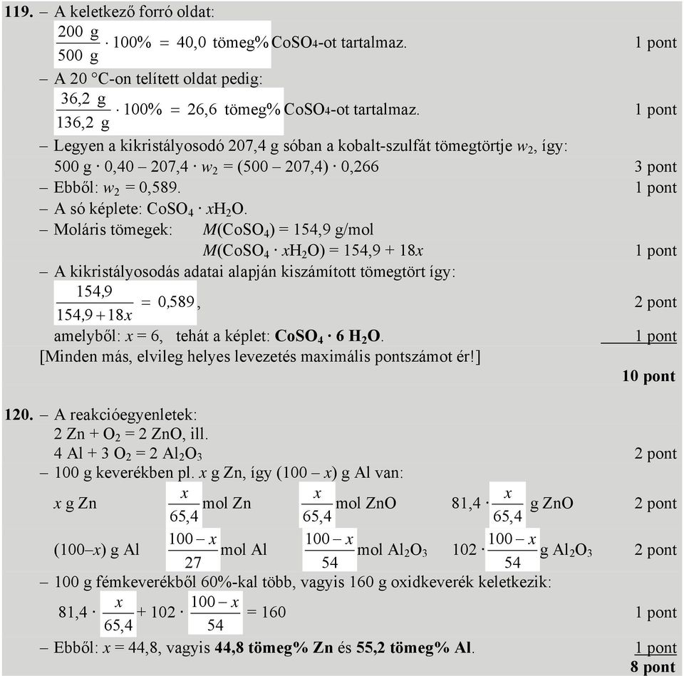 Moláris tömegek: M(CoSO 4 ) = 154,9 g/mol M(CoSO 4 xh 2 O) = 154,9 + 18x A kikristályosodás adatai alapján kiszámított tömegtört így: 154, 9 154, 9 + 18x = 0, 589, 2 pont amelyből: x = 6, tehát a