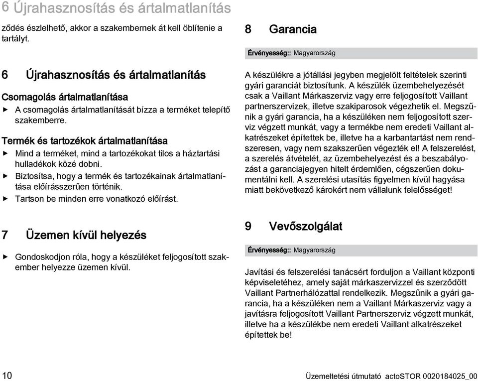 Termék és tartozékok ártalmatlanítása Mind a terméket, mind a tartozékokat tilos a háztartási hulladékok közé dobni.