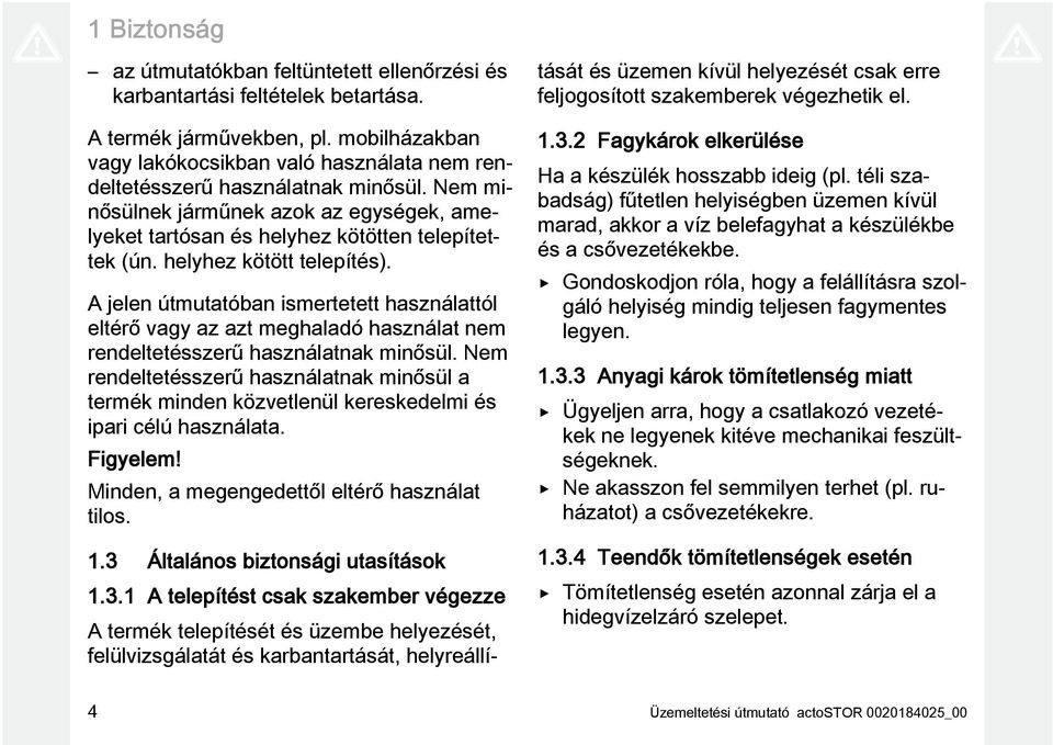 helyhez kötött telepítés). A jelen útmutatóban ismertetett használattól eltérő vagy az azt meghaladó használat nem rendeltetésszerű használatnak minősül.