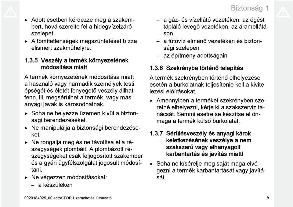 megsérülhet a termék, vagy más anyagi javak is károsodhatnak. Soha ne helyezze üzemen kívül a biztonsági berendezéseket. Ne manipulálja a biztonsági berendezéseket.