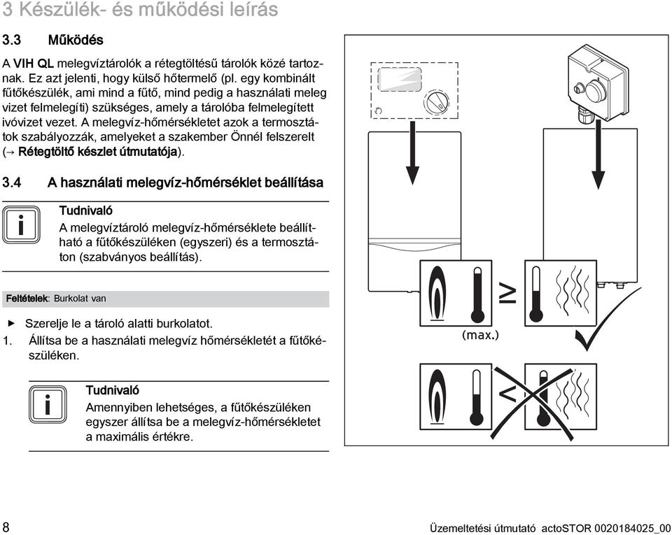 A melegvíz-hőmérsékletet azok a termosztátok szabályozzák, amelyeket a szakember Önnél felszerelt ( Rétegtöltő készlet útmutatója). 3.