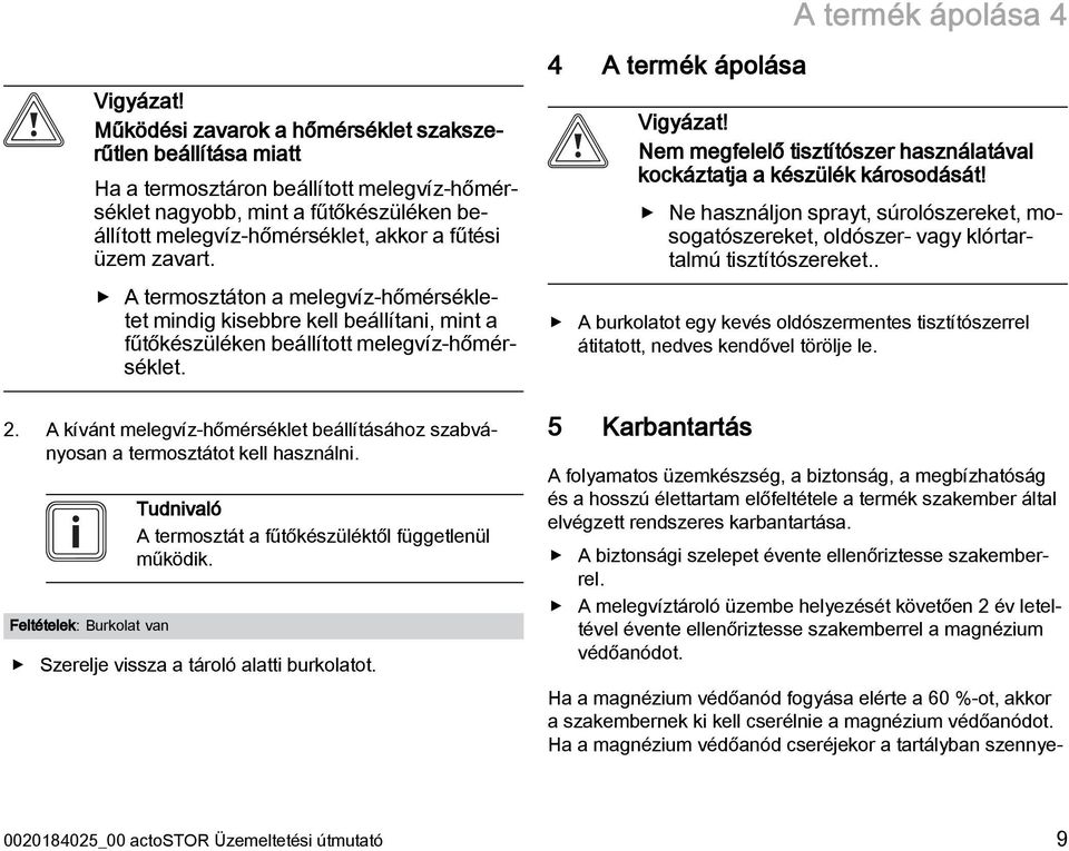 zavart. A termosztáton a melegvíz-hőmérsékletet mindig kisebbre kell beállítani, mint a fűtőkészüléken beállított melegvíz-hőmérséklet. 2.