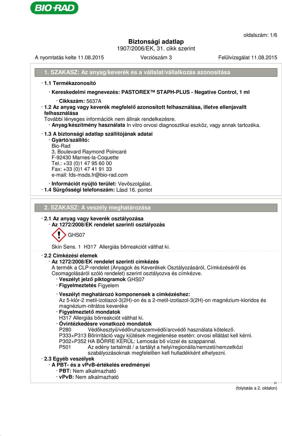 3 A biztonsági adatlap szállítójának adatai Gyártó/szállító: Bio-Rad 3, Boulevard Raymond Poincaré F-92430 Marnes-la-Coquette Tel.: +33 (0)1 47 95 60 00 Fax: +33 (0)1 47 41 91 33 e-mail: fds-msds.