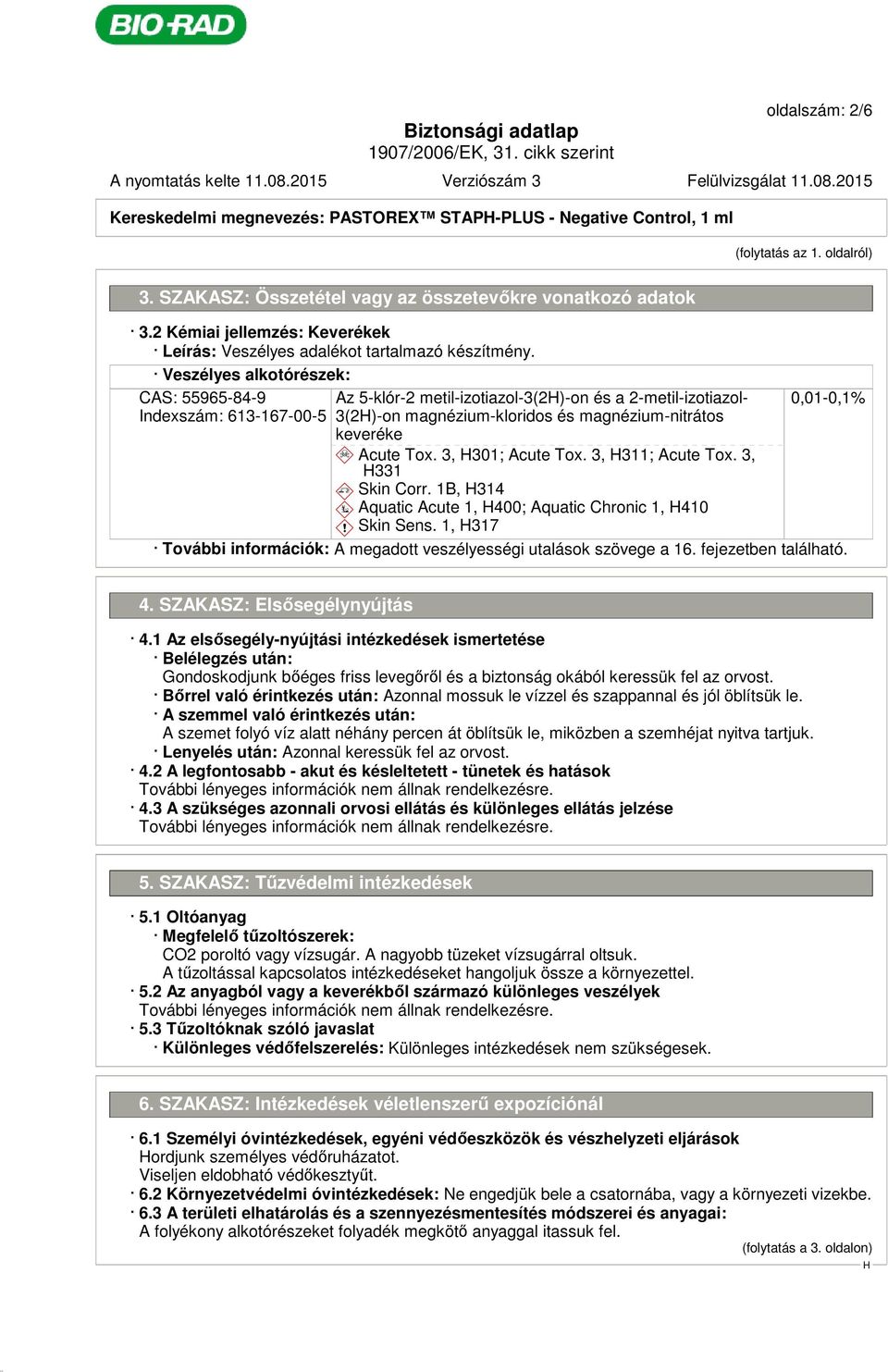 Veszélyes alkotórészek: CAS: 55965-84-9 Indexszám: 613-167-00-5 Az 5-klór-2 metil-izotiazol-3(2)-on és a 2-metil-izotiazol- 3(2)-on magnézium-kloridos és magnézium-nitrátos keveréke d~ Acute Tox.