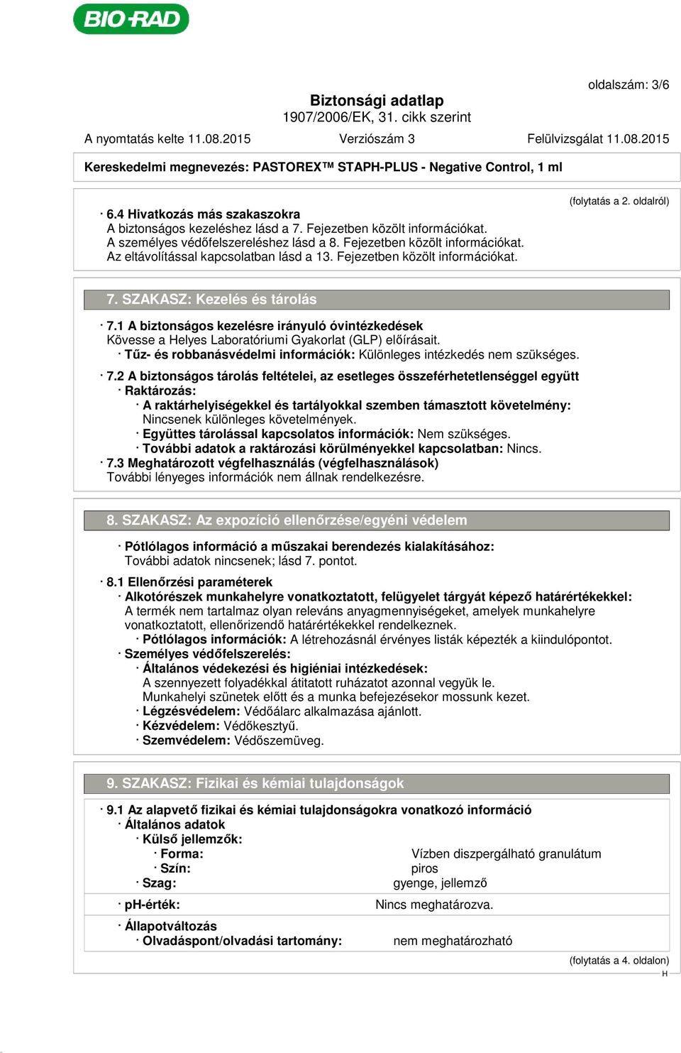 SZAKASZ: Kezelés és tárolás 7.1 A biztonságos kezelésre irányuló óvintézkedések Kövesse a elyes Laboratóriumi Gyakorlat (GLP) előírásait.