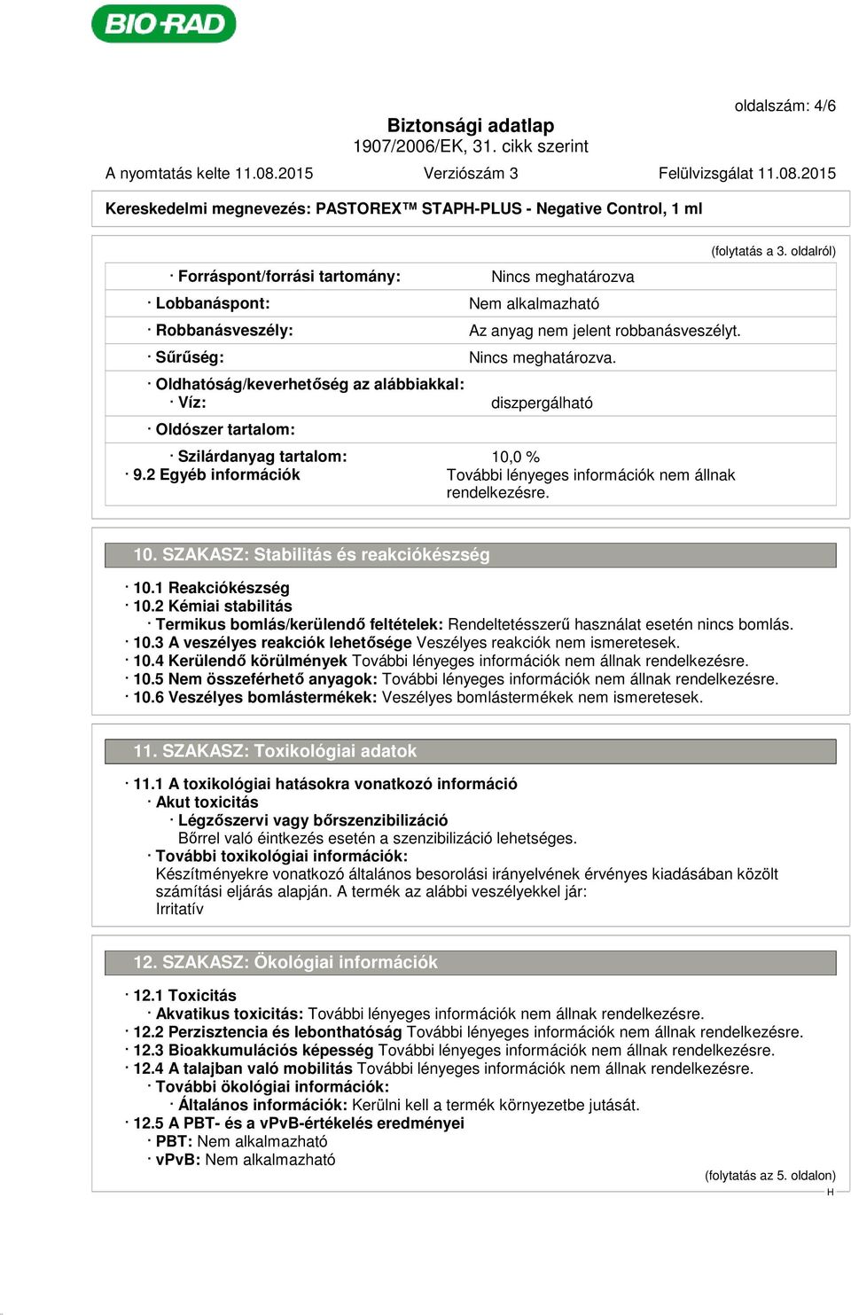 2 Egyéb információk További lényeges információk nem állnak rendelkezésre. (folytatás a 3. oldalról) 10. SZAKASZ: Stabilitás és reakciókészség 10.1 Reakciókészség 10.