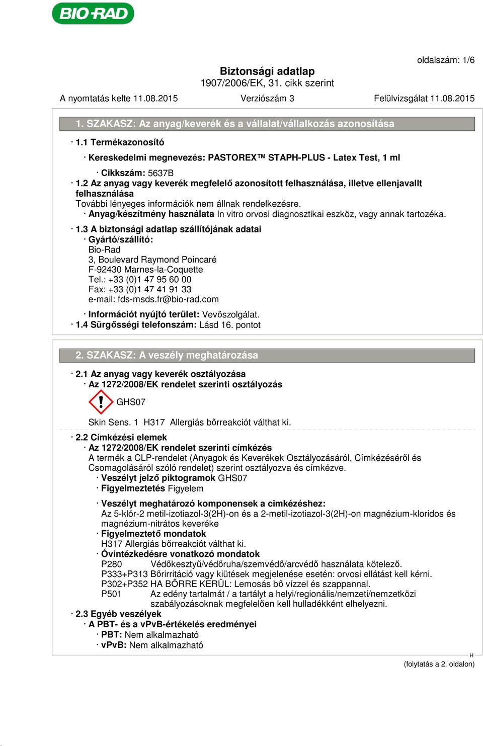 3 A biztonsági adatlap szállítójának adatai Gyártó/szállító: Bio-Rad 3, Boulevard Raymond Poincaré F-92430 Marnes-la-Coquette Tel.: +33 (0)1 47 95 60 00 Fax: +33 (0)1 47 41 91 33 e-mail: fds-msds.