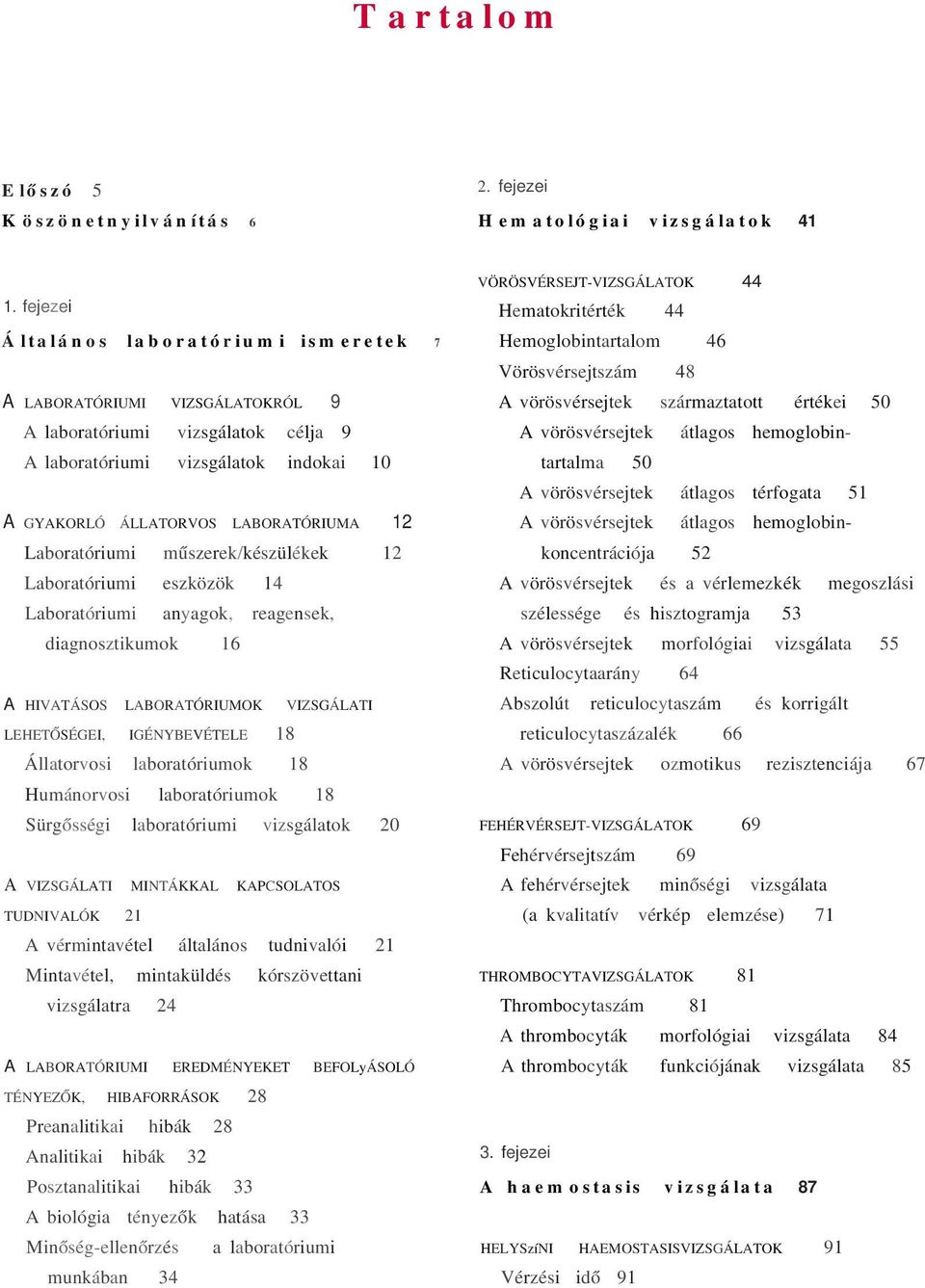 Laboratóriumi műszerek/készülékek 12 Laboratóriumi eszközök 14 Laboratóriumi anyagok, reagensek, diagnosztikumok 16 A HIVATÁSOS LABORATÓRIUMOK VIZSGÁLATI LEHETŐSÉGEI, IGÉNYBEVÉTELE 18 Állatorvosi