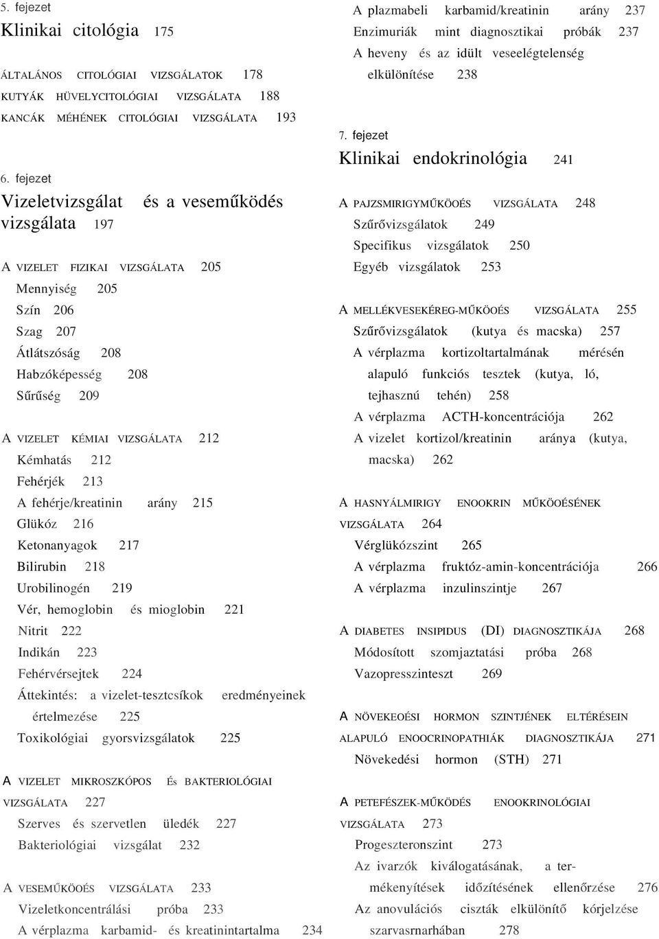 Kémhatás 212 Fehérjék 213 A fehérje/kreatinin arány 215 Glükóz 216 Ketonanyagok 217 Bilirubin 218 Urobilinogén 219 Vér, hemoglobin és mioglobin 221 Nitrit 222 Indikán 223 Fehérvérsejtek 224