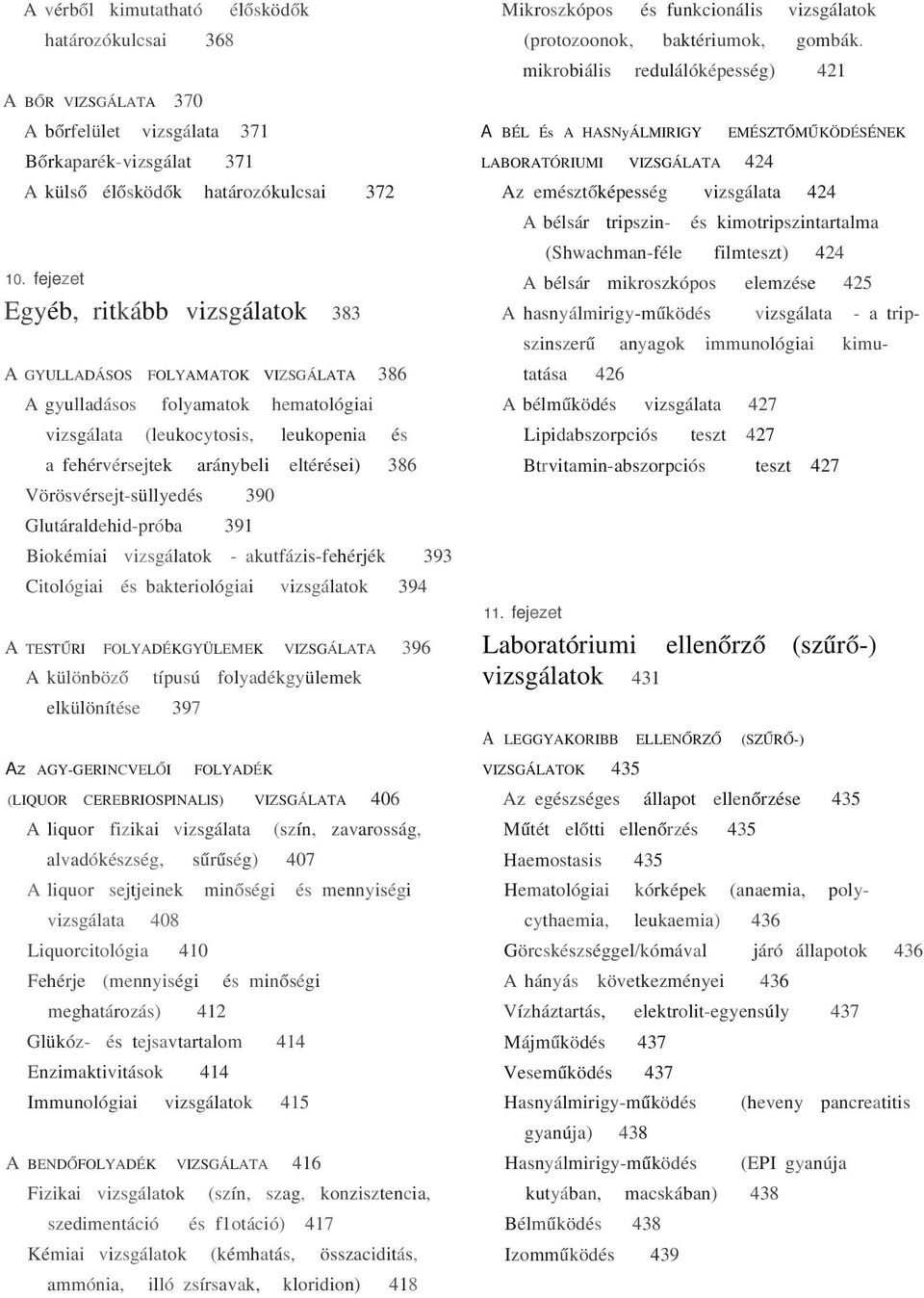 Vörösvérsejt-süllyedés 390 Glutáraldehid-próba 391 Biokémiai vizsgálatok - akutfázis-fehérjék 393 Citológiai és bakteriológiai vizsgálatok 394 A TESTŰRI FOLYADÉKGYÜLEMEK VIZSGÁLATA 396 A különböző