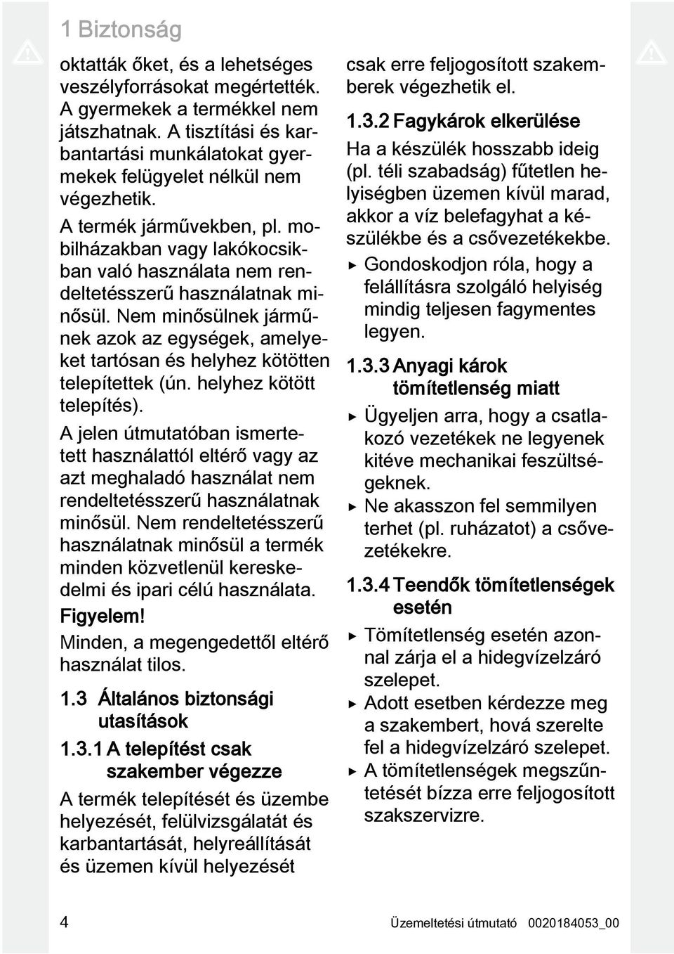 mobilházakban vagy lakókocsikban való használata nem rendeltetésszerű használatnak minősül. Nem minősülnek járműnek azok az egységek, amelyeket tartósan és helyhez kötötten telepítettek (ún.
