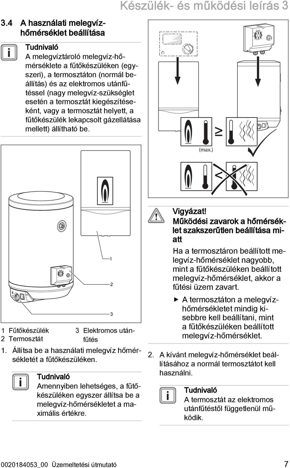 melegvíz-szükséglet esetén a termosztát kiegészítéseként, vagy a termosztát helyett, a fűtőkészülék lekapcsolt gázellátása mellett) állítható be. 3 4 2 5 1 6 7 (max.