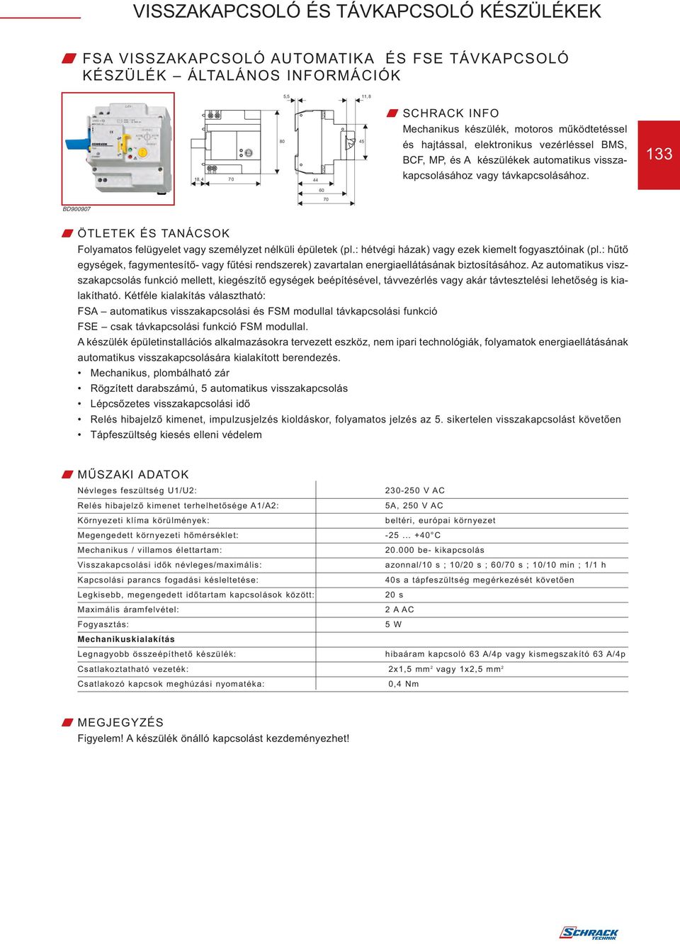 133 60 70 BD900907 ÖTLETEK ÉS TANÁCSOK Folyamatos felügyelet vagy személyzet nélküli épületek (pl.: hétvégi házak) vagy ezek kiemelt fogyasztóinak (pl.