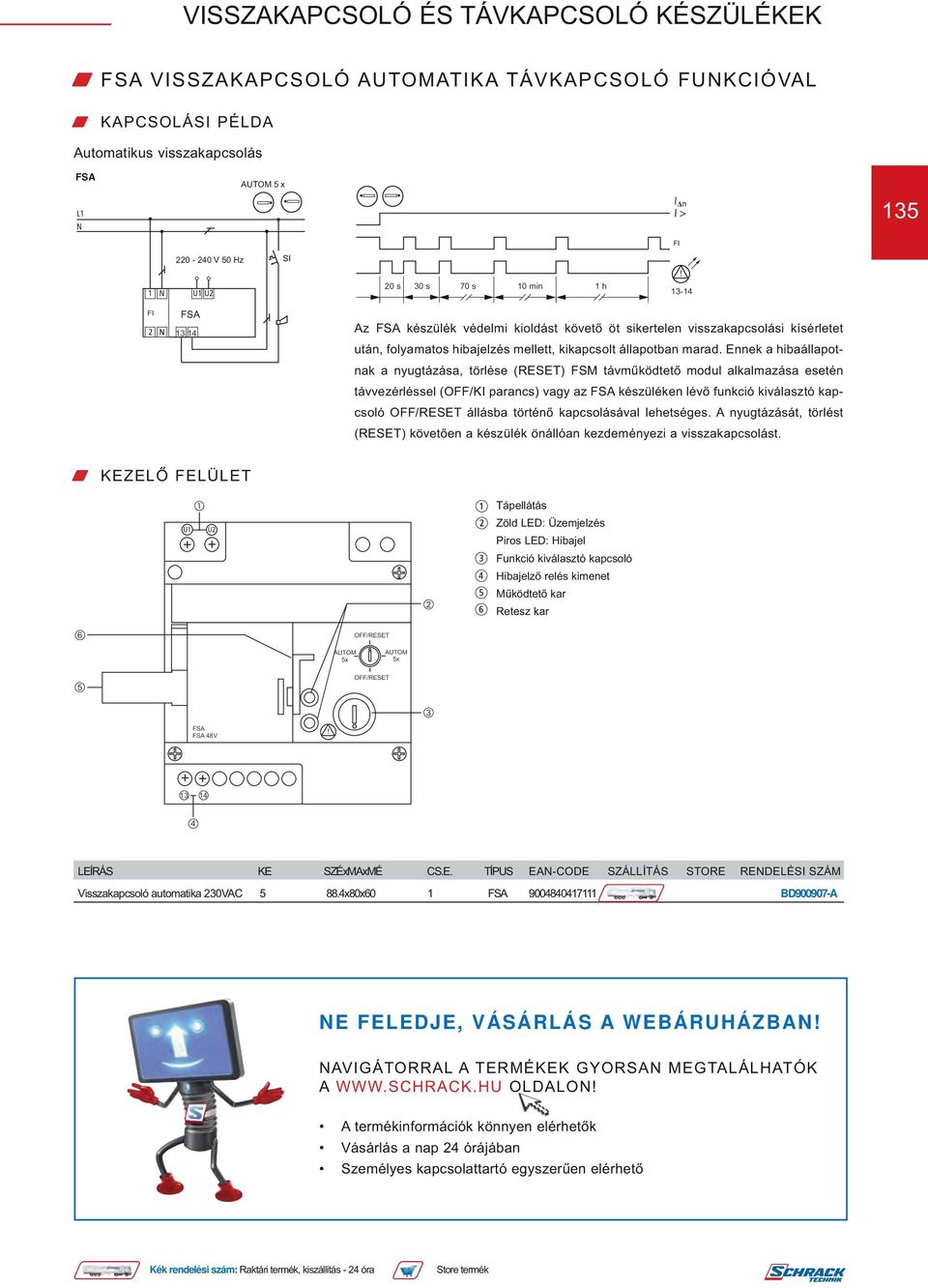 Ennek a hibaállapotnak a nyugtázása, törlése (RESET) távműködtető modul alkalmazása esetén távvezérléssel (OFF/KI parancs) vagy az készüléken lévő funkció kiválasztó kapcsoló állásba történő