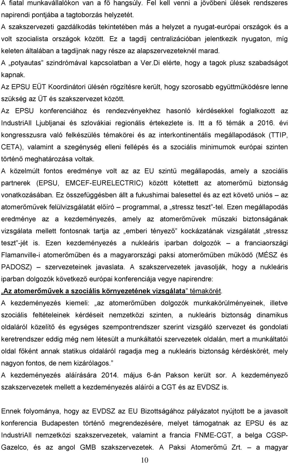 Ez a tagdíj centralizációban jelentkezik nyugaton, míg keleten általában a tagdíjnak nagy része az alapszervezeteknél marad. A potyautas szindrómával kapcsolatban a Ver.