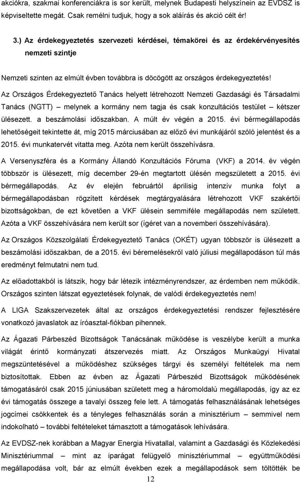 Az Országos Érdekegyeztető Tanács helyett létrehozott Nemzeti Gazdasági és Társadalmi Tanács (NGTT) melynek a kormány nem tagja és csak konzultációs testület kétszer ülésezett.