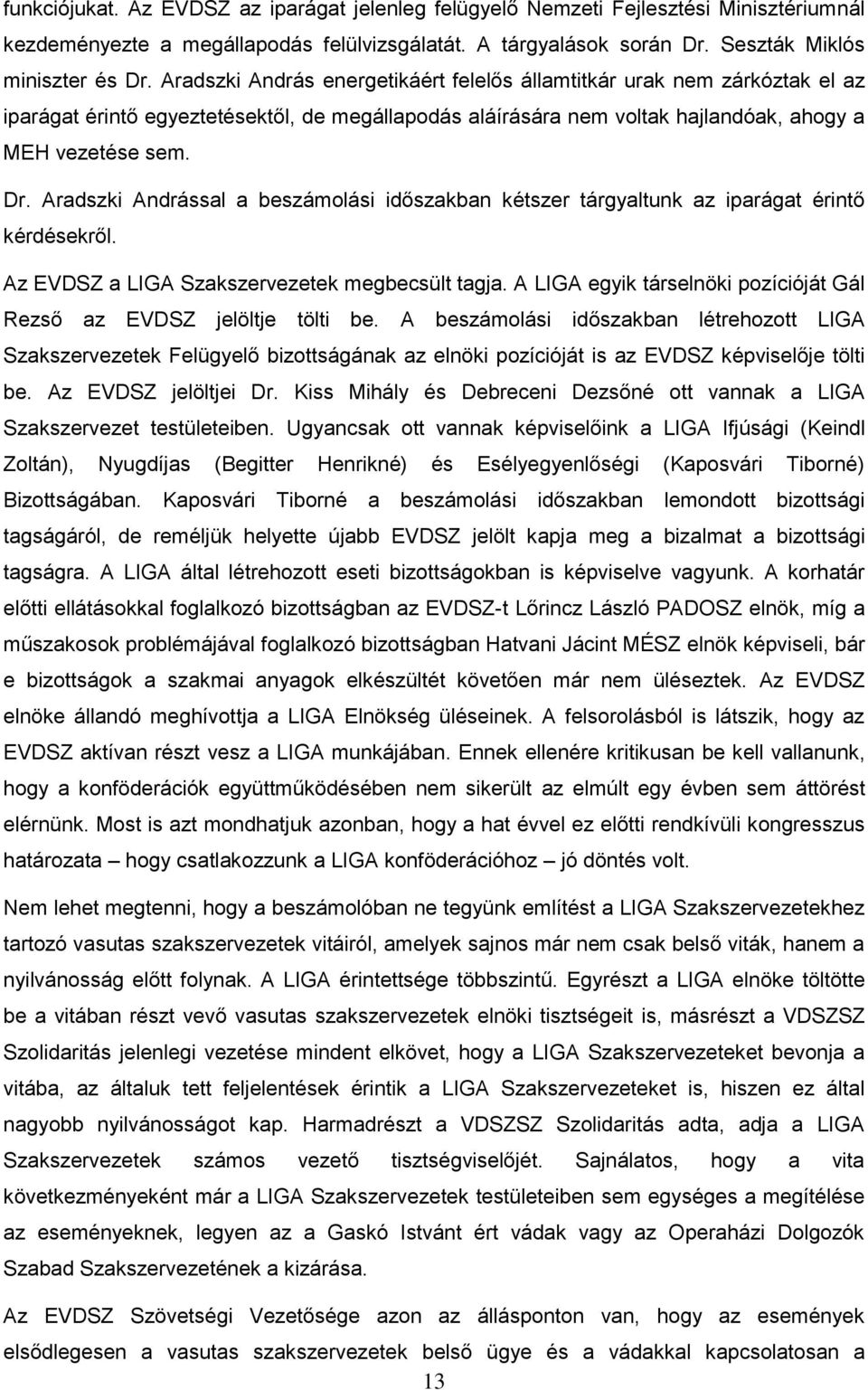 Aradszki Andrással a beszámolási időszakban kétszer tárgyaltunk az iparágat érintő kérdésekről. Az EVDSZ a LIGA Szakszervezetek megbecsült tagja.