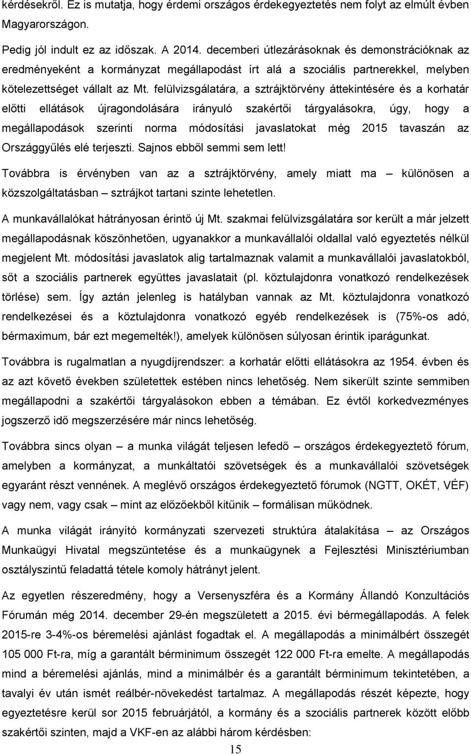 felülvizsgálatára, a sztrájktörvény áttekintésére és a korhatár előtti ellátások újragondolására irányuló szakértői tárgyalásokra, úgy, hogy a megállapodások szerinti norma módosítási javaslatokat