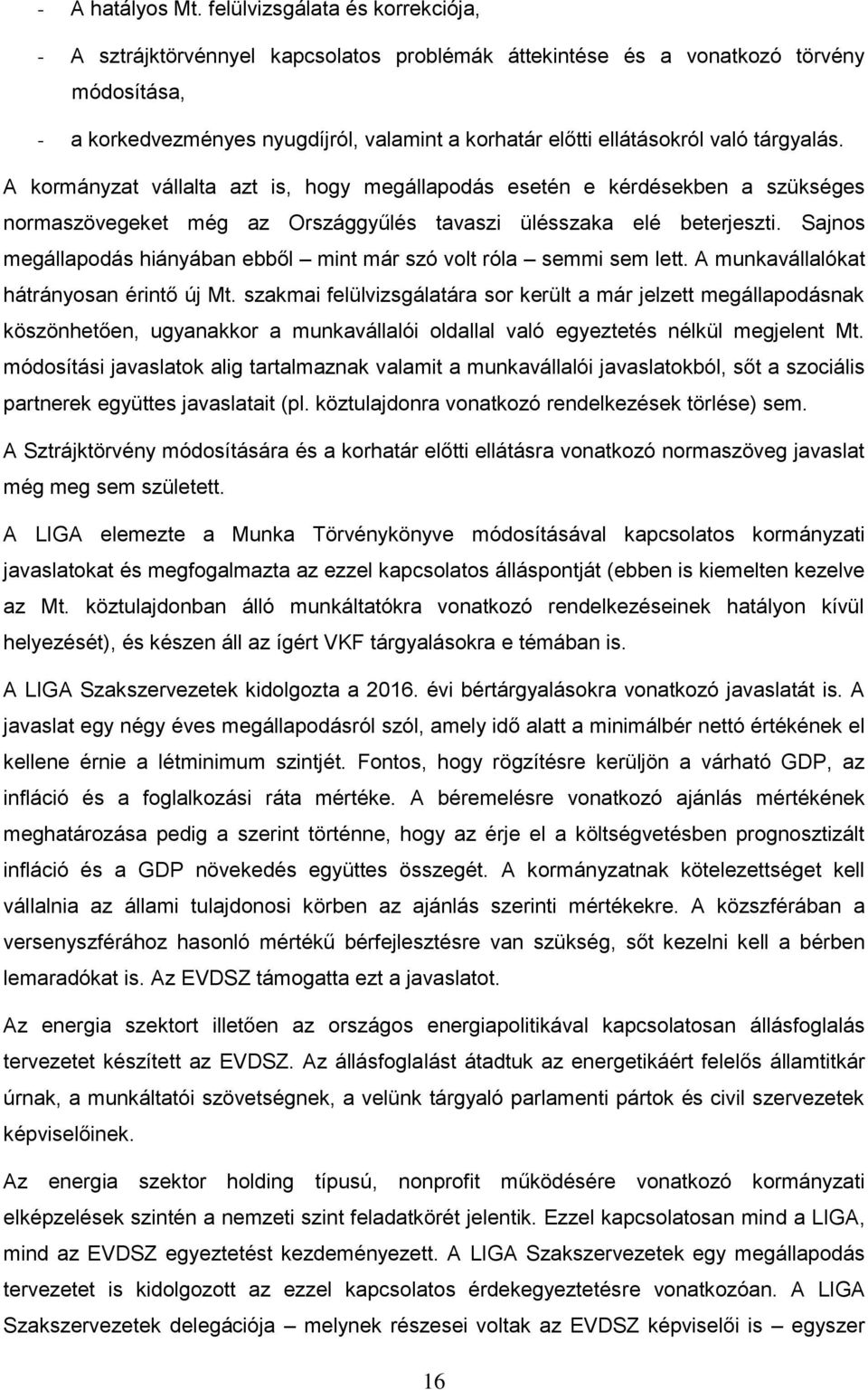 tárgyalás. A kormányzat vállalta azt is, hogy megállapodás esetén e kérdésekben a szükséges normaszövegeket még az Országgyűlés tavaszi ülésszaka elé beterjeszti.