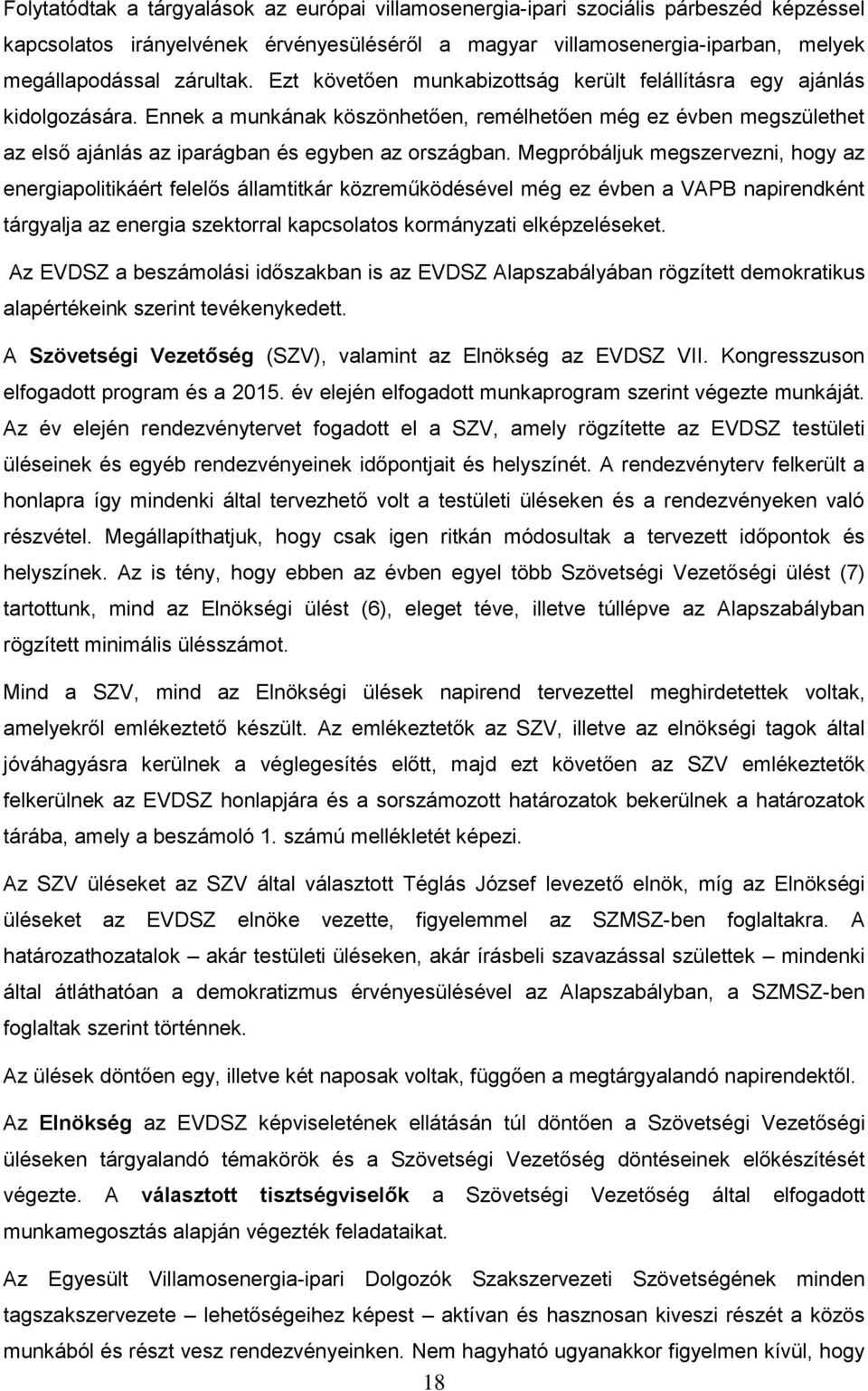 Megpróbáljuk megszervezni, hogy az energiapolitikáért felelős államtitkár közreműködésével még ez évben a VAPB napirendként tárgyalja az energia szektorral kapcsolatos kormányzati elképzeléseket.