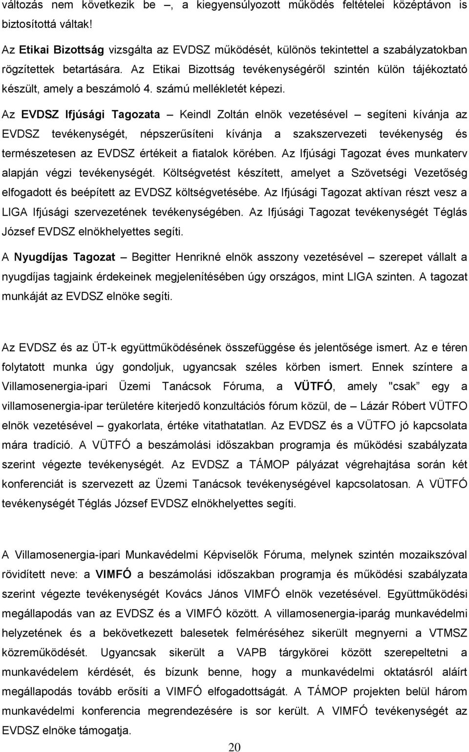 Az Etikai Bizottság tevékenységéről szintén külön tájékoztató készült, amely a beszámoló 4. számú mellékletét képezi.