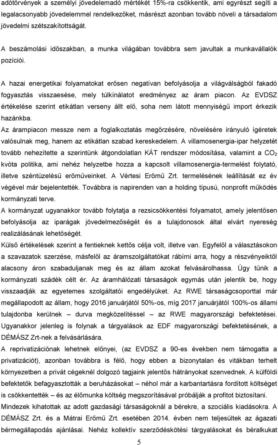 A hazai energetikai folyamatokat erősen negatívan befolyásolja a világválságból fakadó fogyasztás visszaesése, mely túlkínálatot eredményez az áram piacon.