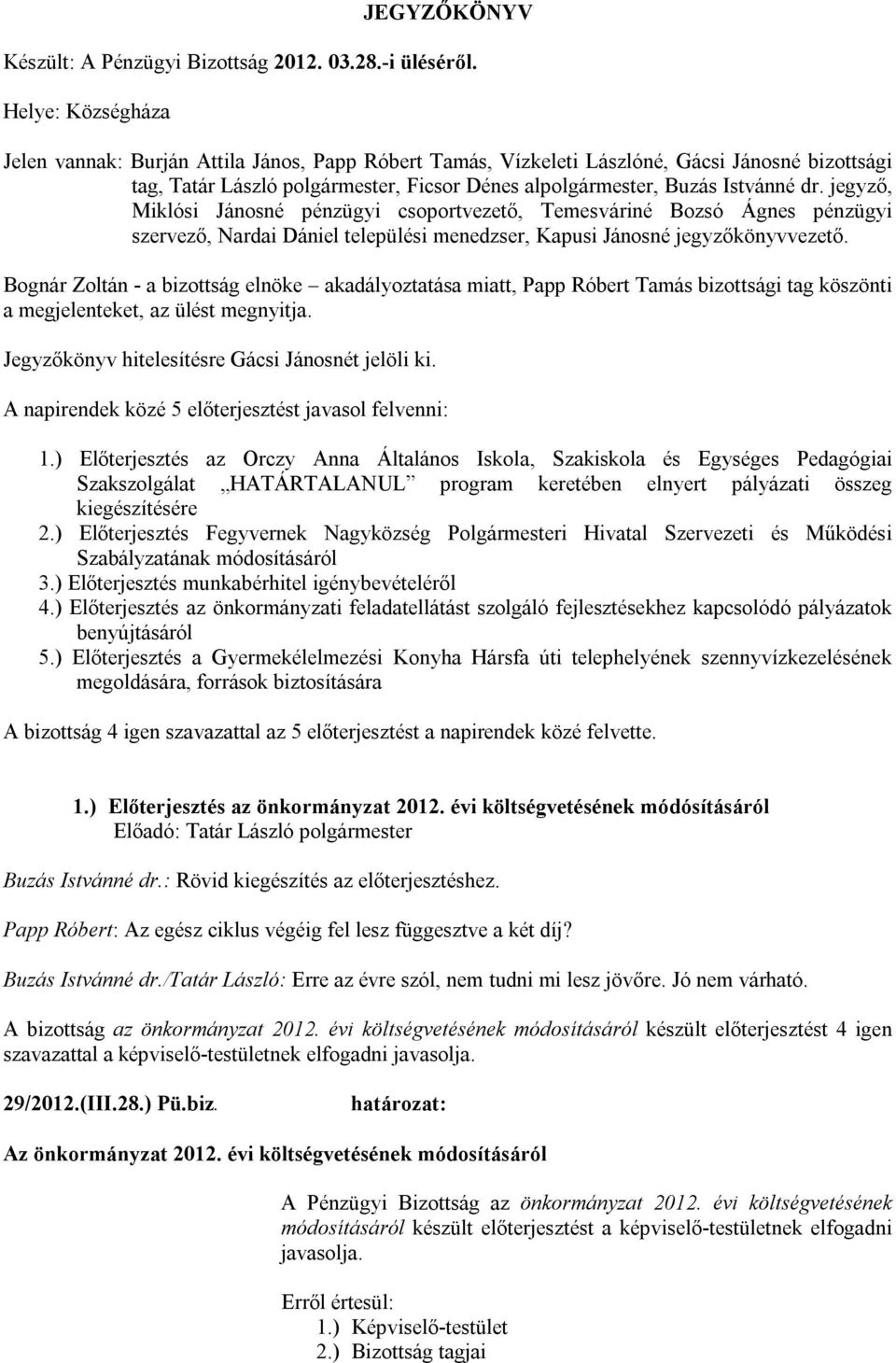 jegyző, Miklósi Jánosné pénzügyi csoportvezető, Temesváriné Bozsó Ágnes pénzügyi szervező, Nardai Dániel települési menedzser, Kapusi Jánosné jegyzőkönyvvezető.