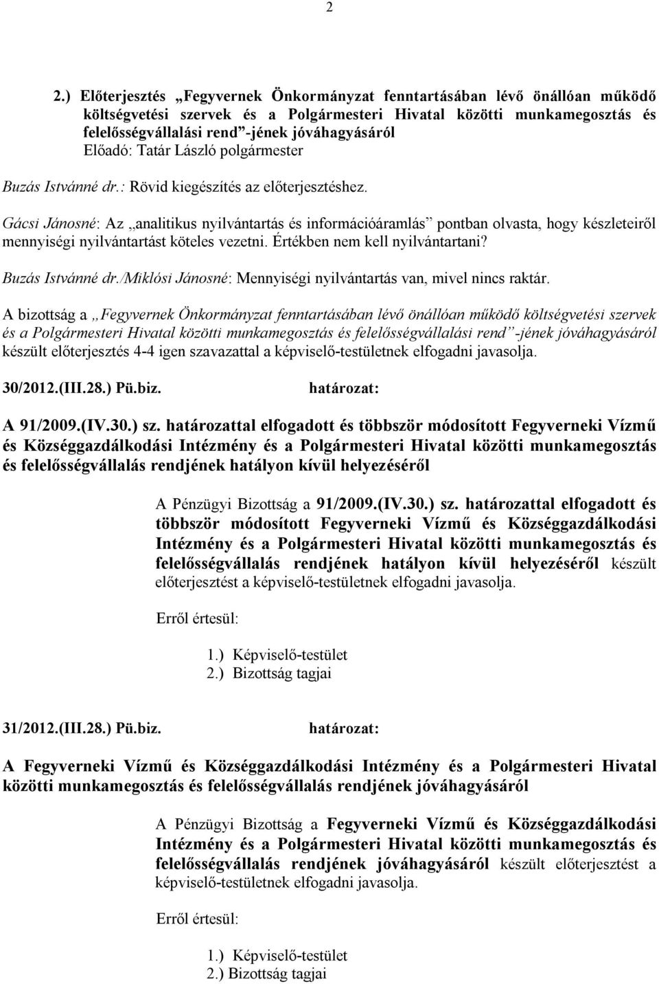 Buzás Istvánné dr./miklósi Jánosné: Mennyiségi nyilvántartás van, mivel nincs raktár.