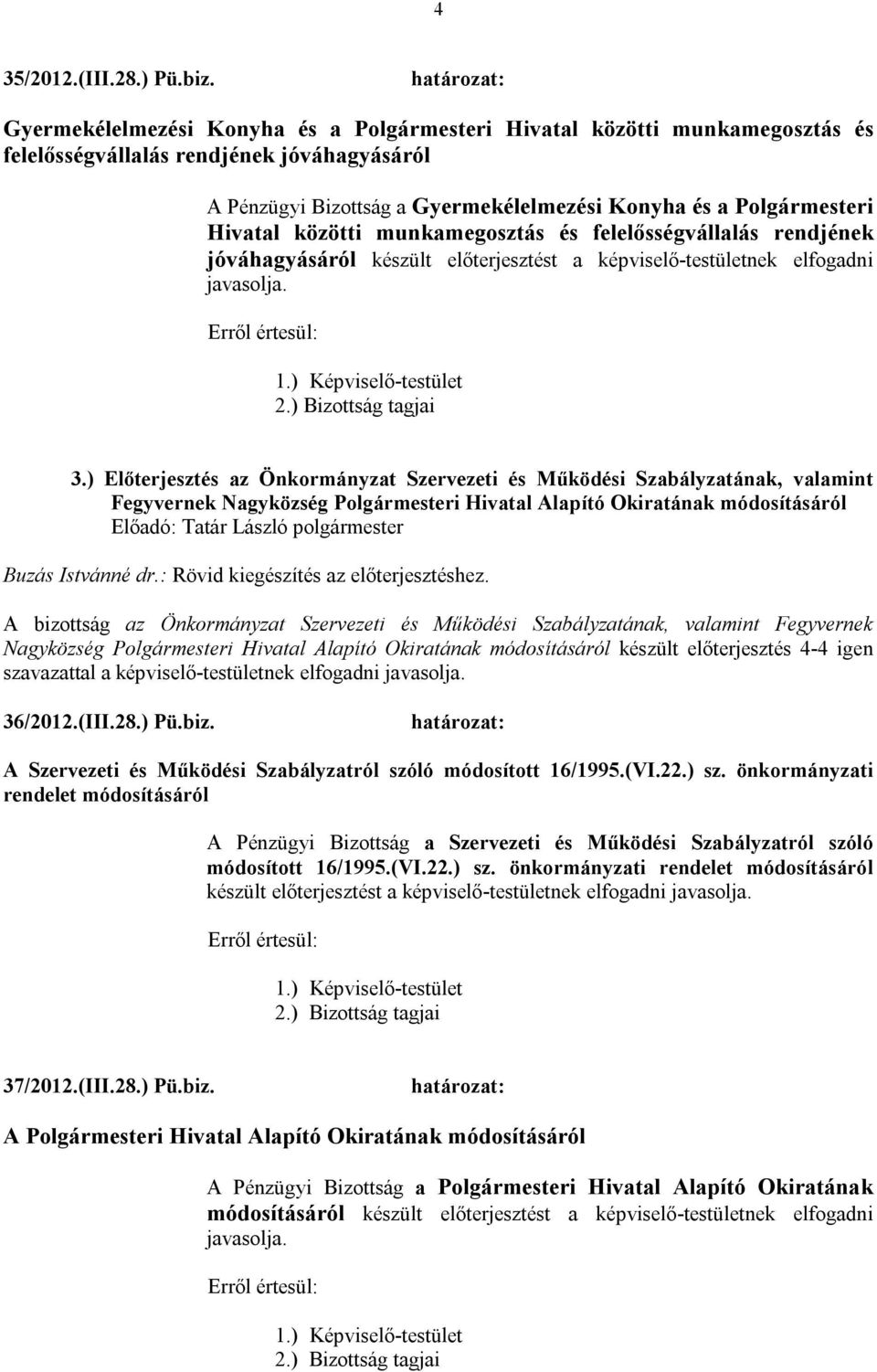 közötti munkamegosztás és felelősségvállalás rendjének jóváhagyásáról készült előterjesztést a képviselő-testületnek elfogadni javasolja. 3.