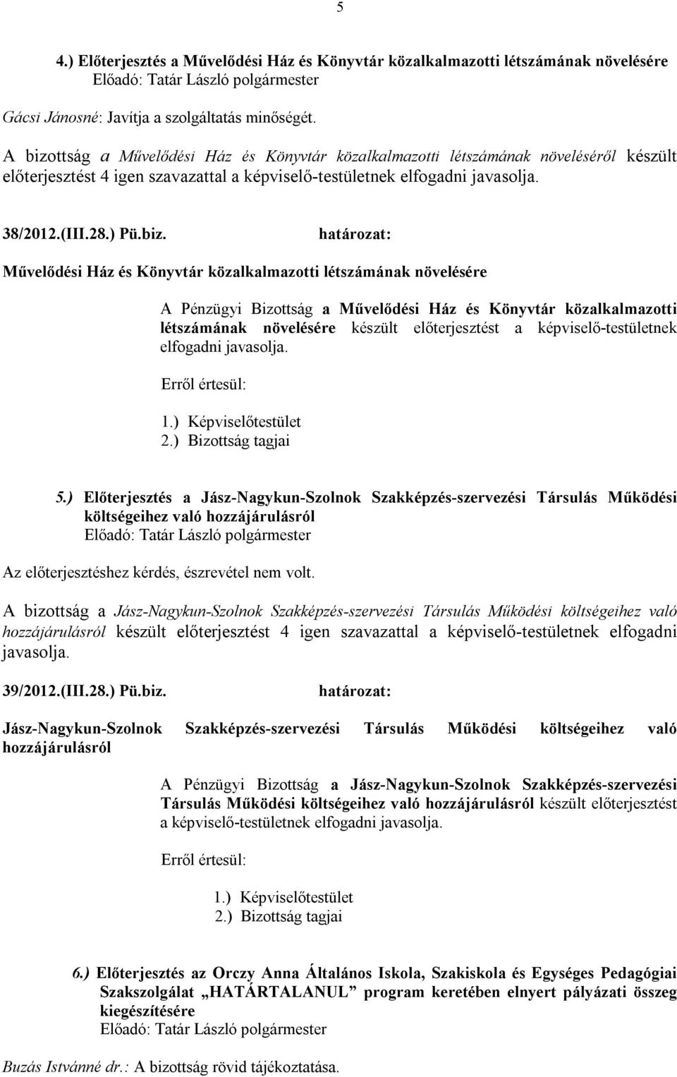 ttság a Művelődési Ház és Könyvtár közalkalmazotti létszámának növeléséről készült előterjesztést 4 igen szavazattal a képviselő-testületnek elfogadni javasolja. 38/2012.(III.28.) Pü.biz.