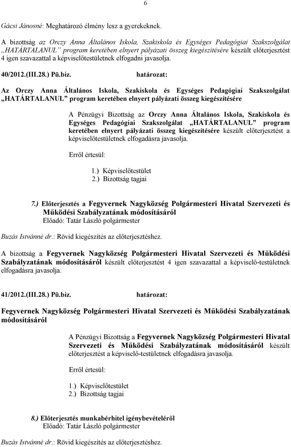 szavazattal a képviselőtestületnek elfogadni javasolja. 40/2012.(III.28.) Pü.biz.