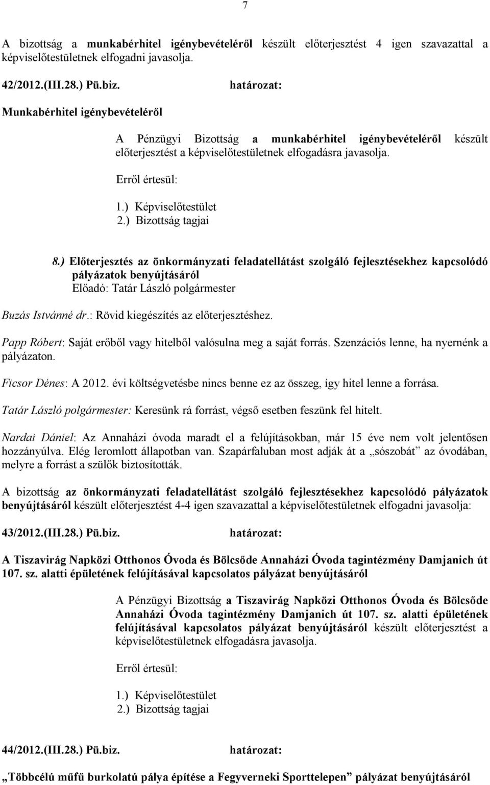 Szenzációs lenne, ha nyernénk a pályázaton. Ficsor Dénes: A 2012. évi költségvetésbe nincs benne ez az összeg, így hitel lenne a forrása.