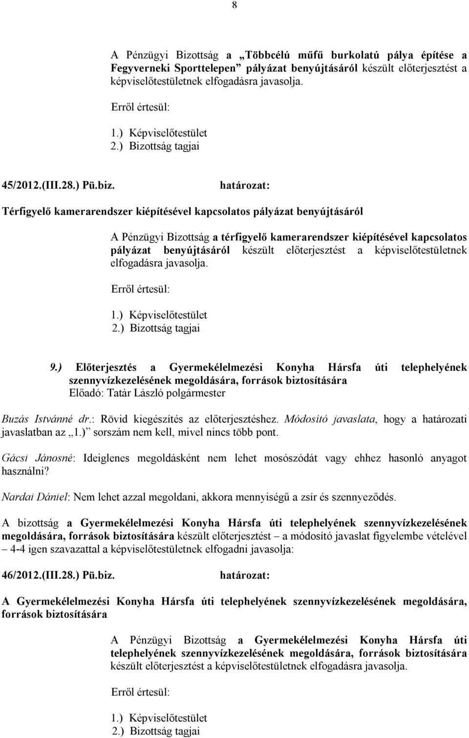 Térfigyelő kamerarendszer kiépítésével kapcsolatos pályázat benyújtásáról A Pénzügyi Bizottság a térfigyelő kamerarendszer kiépítésével kapcsolatos pályázat benyújtásáról készült előterjesztést a