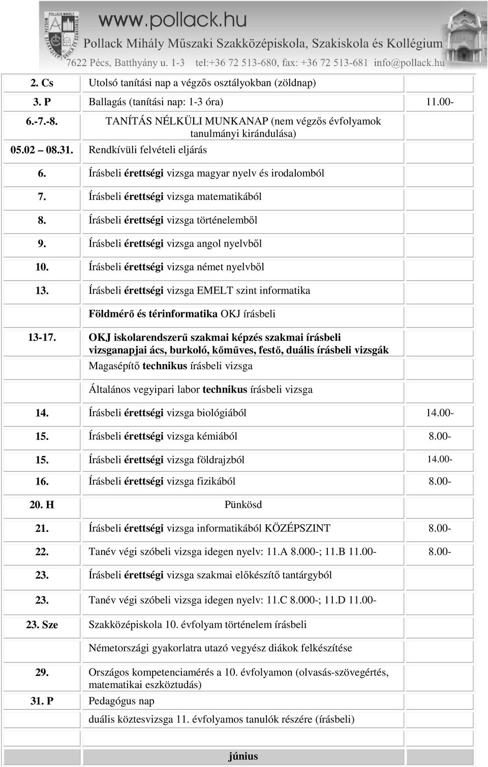 Írásbeli érettségi vizsga angol nyelvből 10. Írásbeli érettségi vizsga német nyelvből 13. Írásbeli érettségi vizsga EMELT szint informatika Földmérő és térinformatika OKJ írásbeli 13-17.