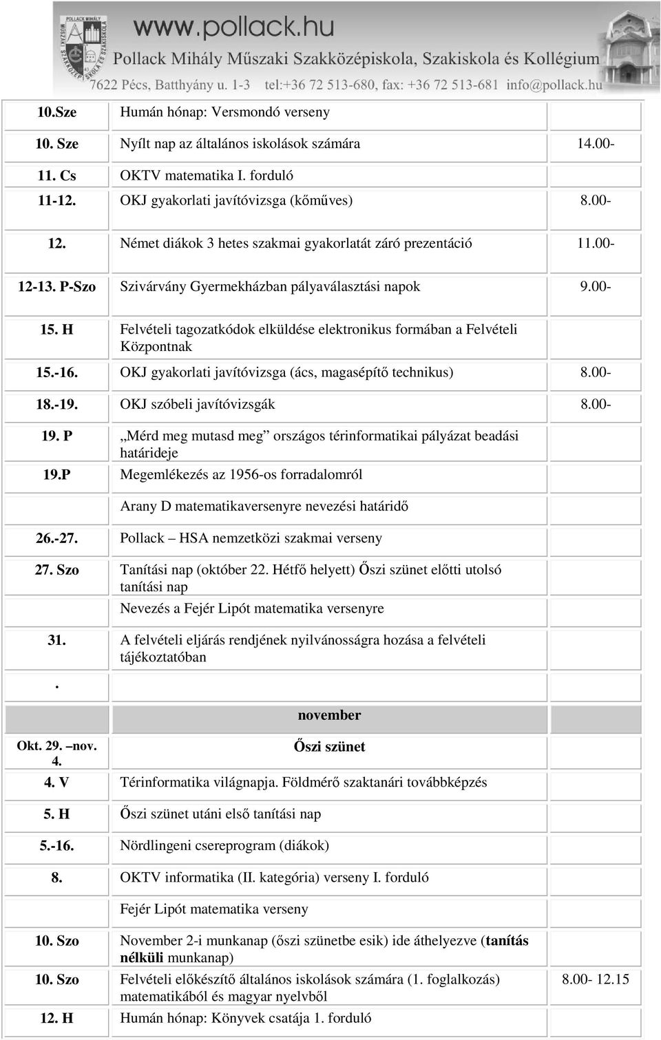 H Felvételi tagozatkódok elküldése elektronikus formában a Felvételi Központnak 15.-16. OKJ gyakorlati javítóvizsga (ács, magasépítő technikus) 8.00-18.-19. OKJ szóbeli javítóvizsgák 8.00-19.