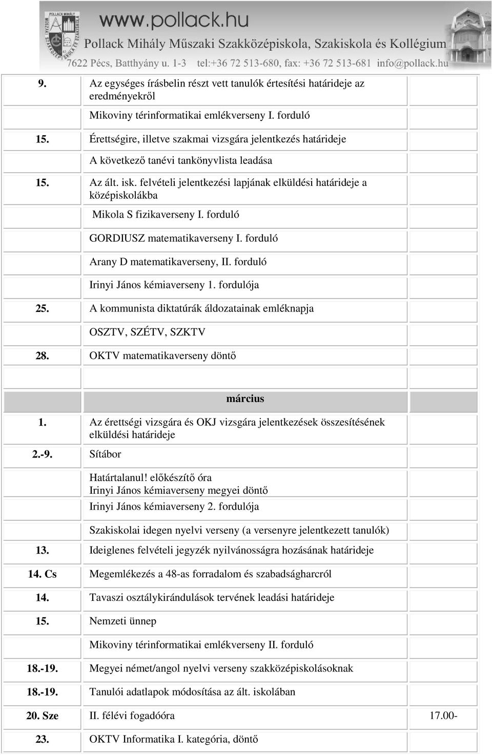 felvételi jelentkezési lapjának elküldési határideje a középiskolákba Mikola S fizikaverseny I. forduló GORDIUSZ matematikaverseny I. forduló Arany D matematikaverseny, II.