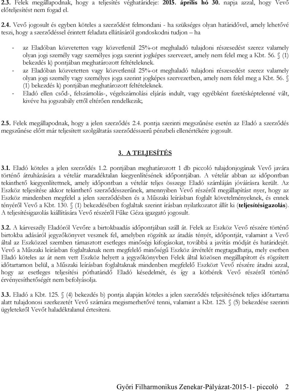 közvetetten vagy közvetlenül 25%-ot meghaladó tulajdoni részesedést szerez valamely olyan jogi személy vagy személyes joga szerint jogképes szervezet, amely nem felel meg a Kbt. 56.