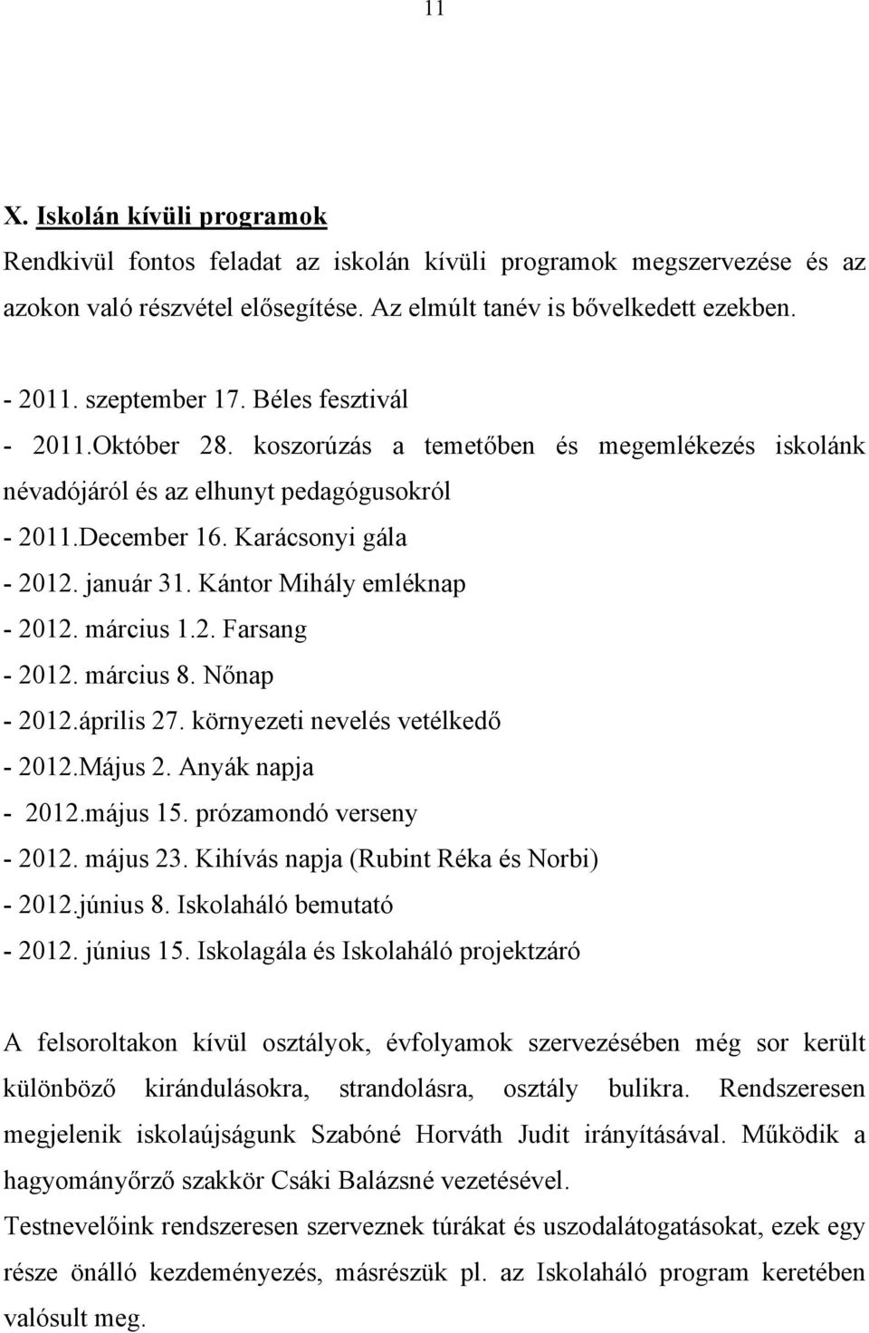 Kántor Mihály emléknap - 2012. március 1.2. Farsang - 2012. március 8. Nőnap - 2012.április 27. környezeti nevelés vetélkedő - 2012.Május 2. Anyák napja - 2012.május 15. prózamondó verseny - 2012.