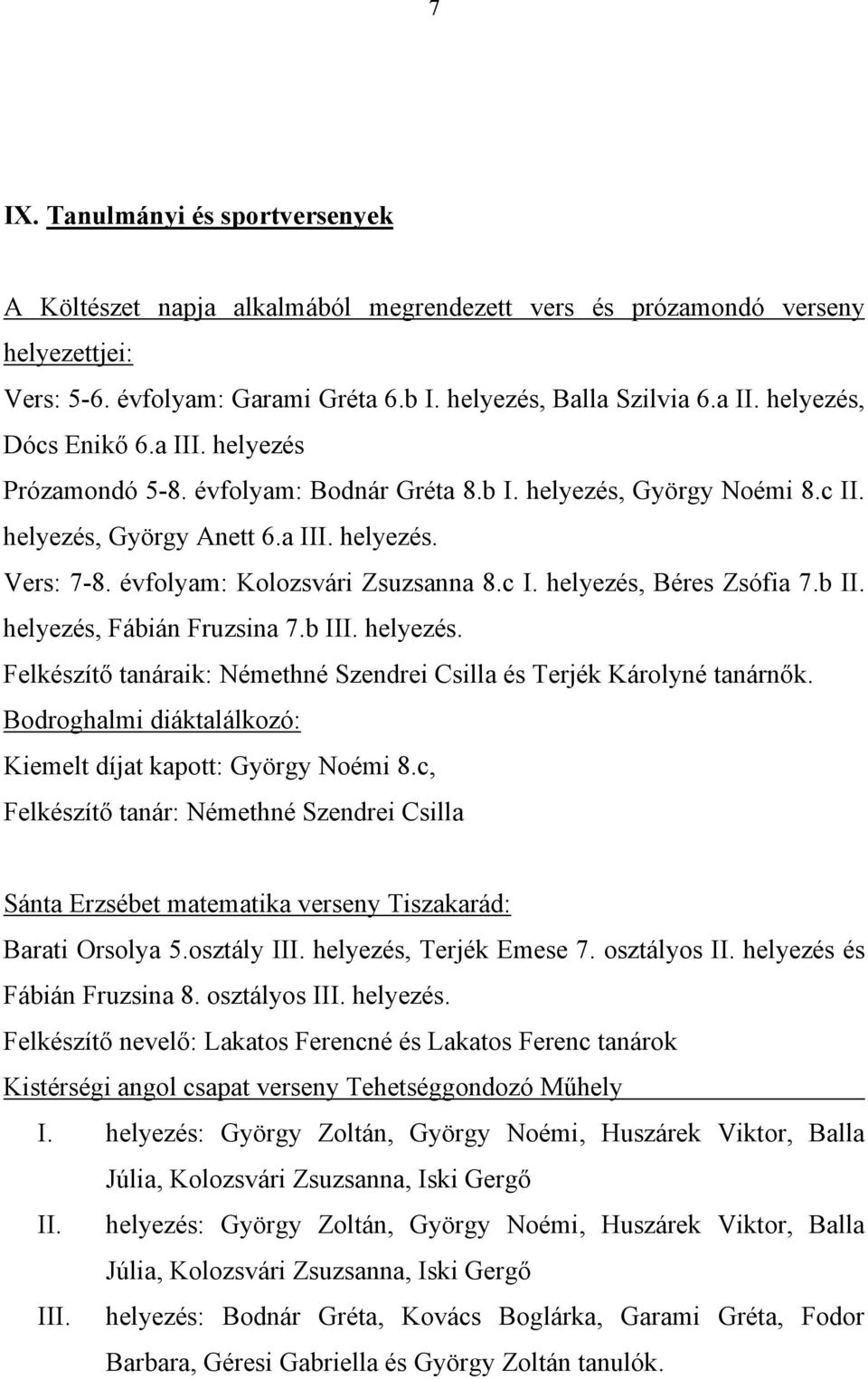 évfolyam: Kolozsvári Zsuzsanna 8.c I. helyezés, Béres Zsófia 7.b II. helyezés, Fábián Fruzsina 7.b III. helyezés. Felkészítő tanáraik: Némethné Szendrei Csilla és Terjék Károlyné tanárnők.