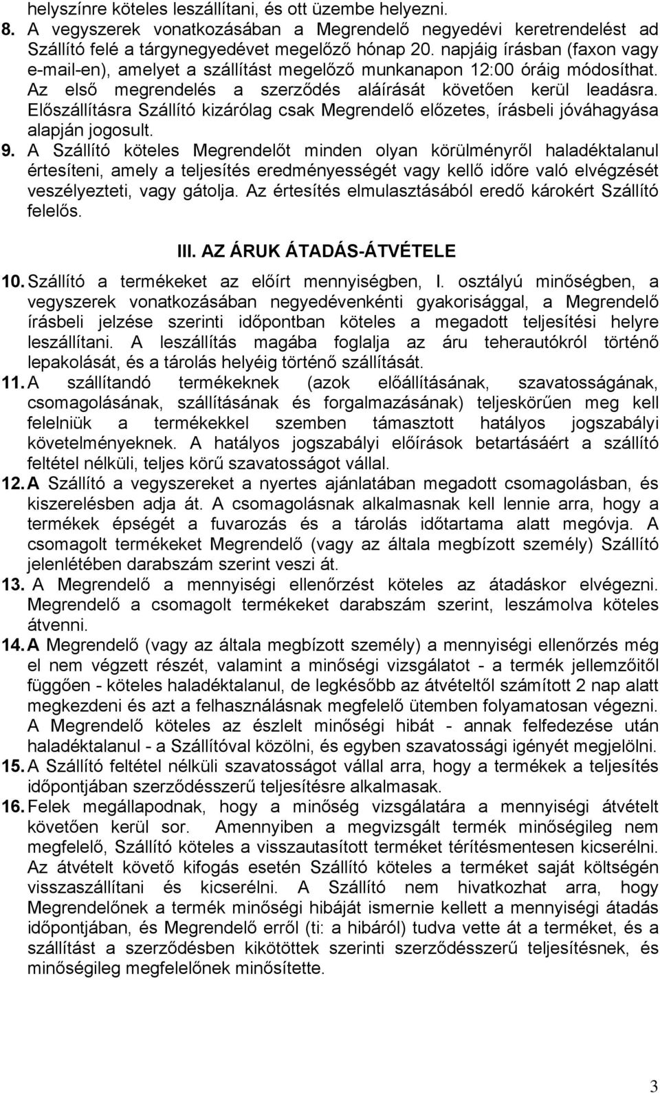 Előszállításra Szállító kizárólag csak Megrendelő előzetes, írásbeli jóváhagyása alapján jogosult. 9.