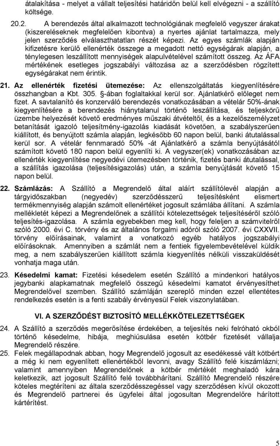 Az egyes számlák alapján kifizetésre kerülő ellenérték összege a megadott nettó egységárak alapján, a ténylegesen leszállított mennyiségek alapulvételével számított összeg.