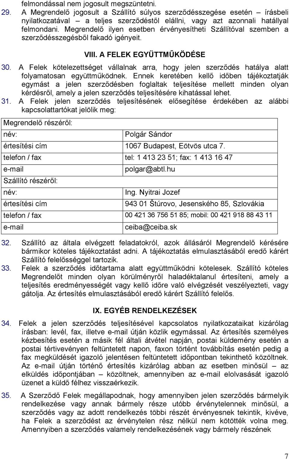 Megrendelő ilyen esetben érvényesítheti Szállítóval szemben a szerződésszegésből fakadó igényeit. VIII. A FELEK EGYÜTTMŰKÖDÉSE 30.
